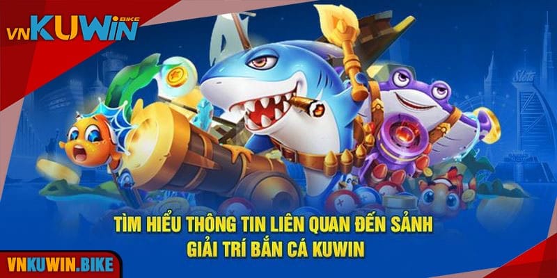 Bắn cá Kuwin là chuyên mục nổi bật được đánh giá cao