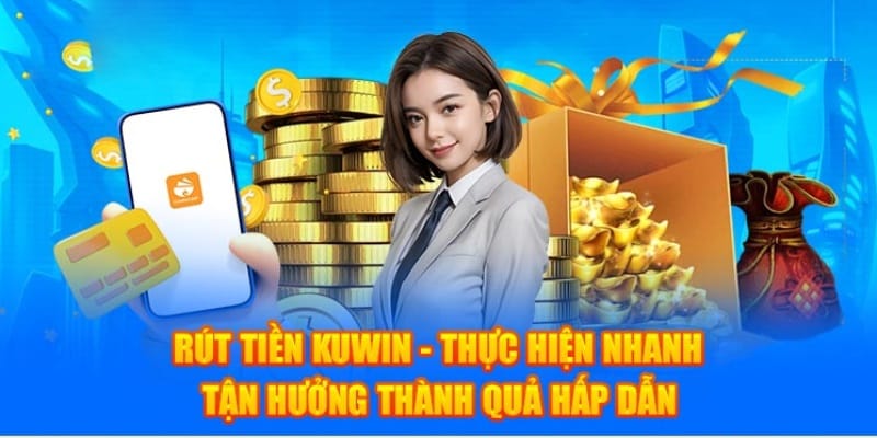 Những điểm nổi trội khi thực hiện rút tiền Kuwin