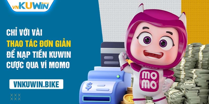 Chỉ với vài thao tác đơn giản để nạp tiền Kuwin cược qua ví Momo