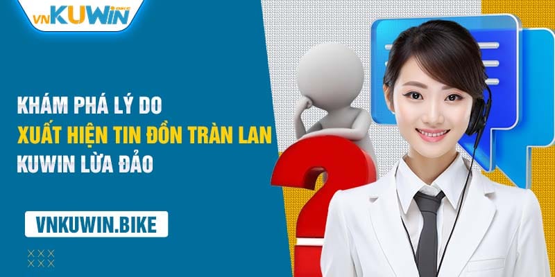 Khám phá lý do xuất hiện tin đồn tràn lan Kuwin lừa đảo