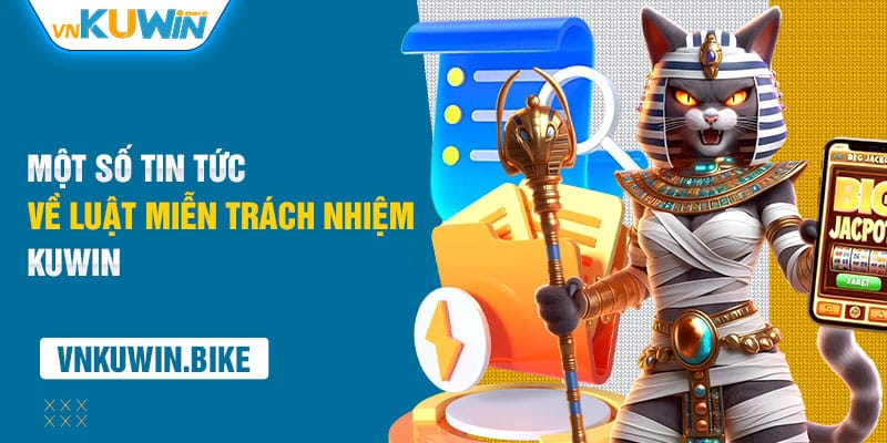 Một số tin tức về luật miễn trách nhiệm Kuwin