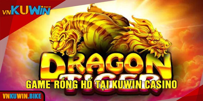 Rồng Hổ Kuwin: Khám Phá Game Casino Chuyên Nghiệp