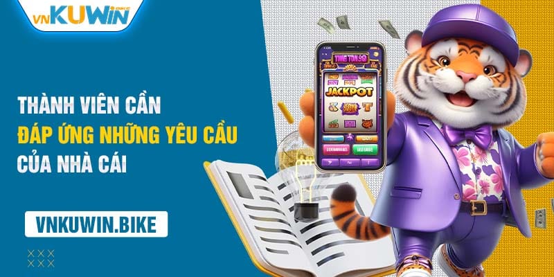 Thành viên cần đáp ứng những yêu cầu của nhà cái